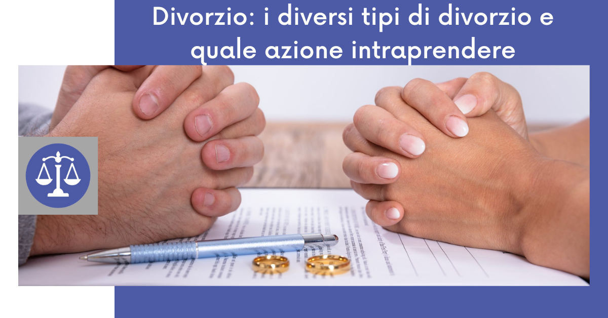 Divorzio: i diversi tipi di divorzio e quale azione intraprendere