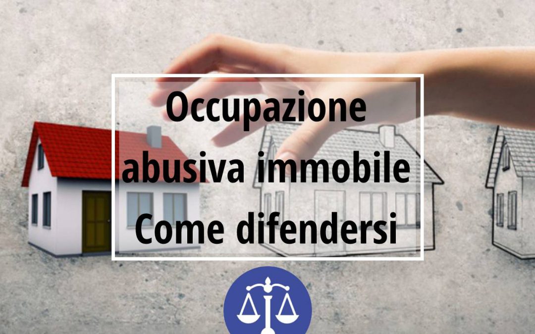 Occupazione abusiva immobile – Come difendersi