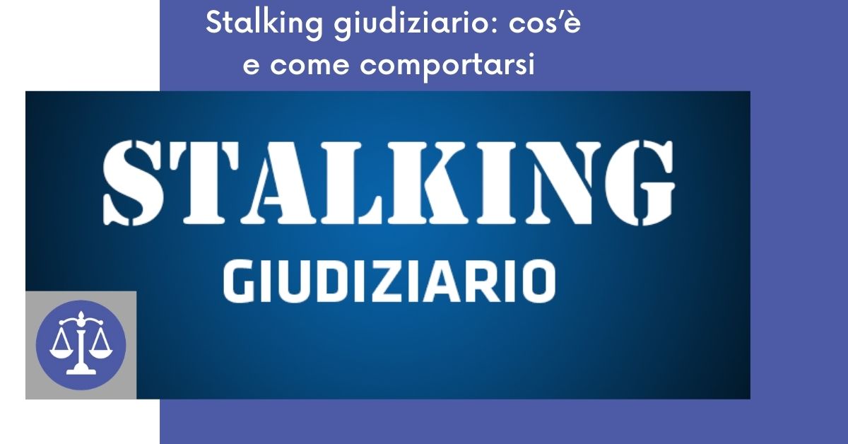 Stalking giudiziario cos’è e come comportarsi Stalking giudiziario: cos’è e come comportarsi